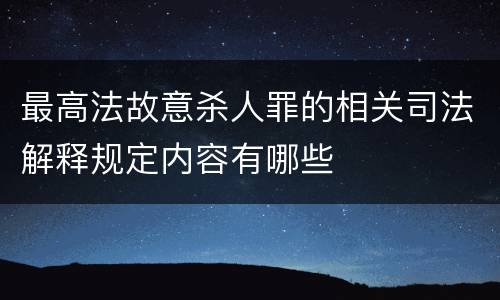 最高法故意杀人罪的相关司法解释规定内容有哪些