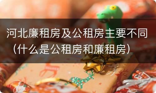 河北廉租房及公租房主要不同（什么是公租房和廉租房）