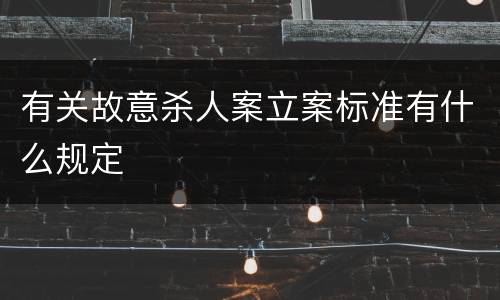 有关故意杀人案立案标准有什么规定