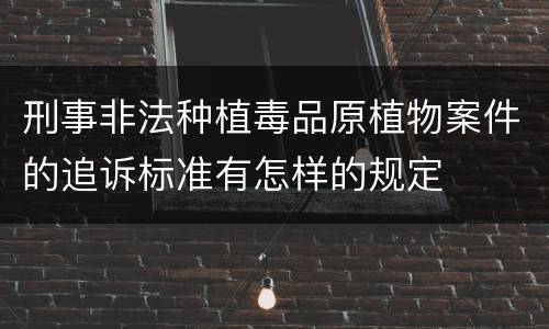 刑事非法种植毒品原植物案件的追诉标准有怎样的规定