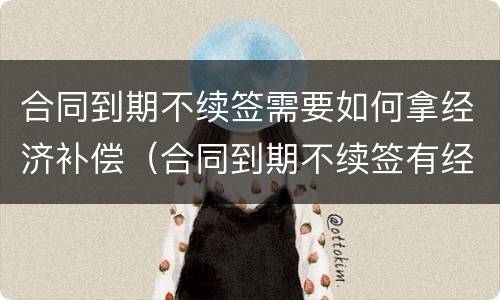 合同到期不续签需要如何拿经济补偿（合同到期不续签有经济补偿金吗）