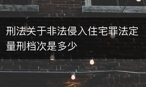 刑法关于非法侵入住宅罪法定量刑档次是多少