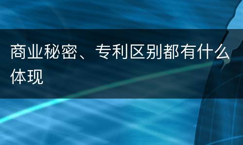 商业秘密、专利区别都有什么体现