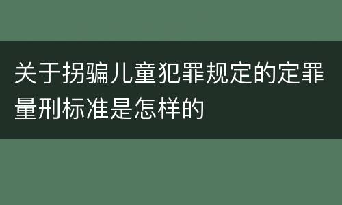 关于拐骗儿童犯罪规定的定罪量刑标准是怎样的