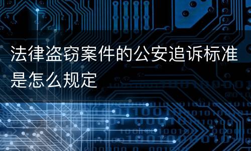 法律盗窃案件的公安追诉标准是怎么规定