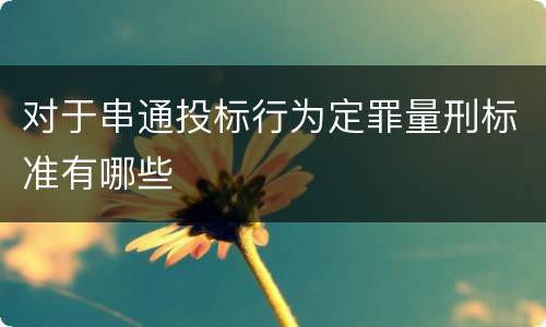 对于串通投标行为定罪量刑标准有哪些