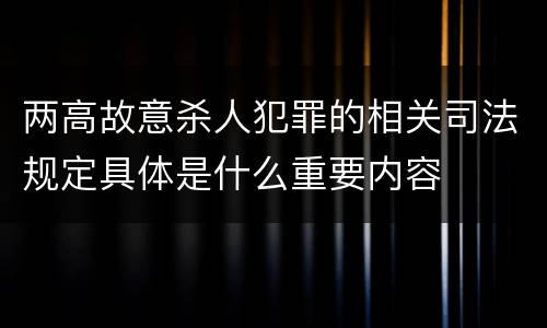 两高故意杀人犯罪的相关司法规定具体是什么重要内容