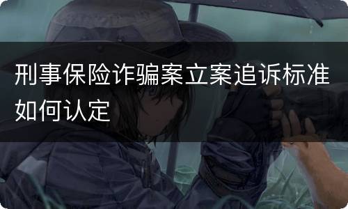 刑事保险诈骗案立案追诉标准如何认定