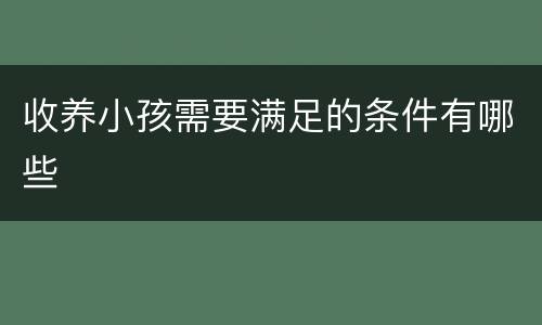 收养小孩需要满足的条件有哪些