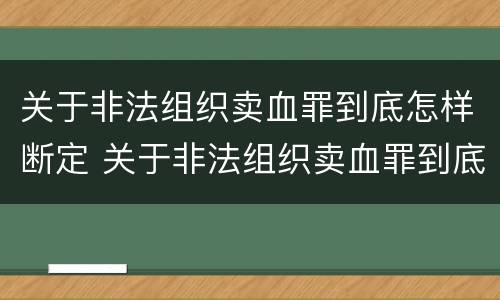 关于非法组织卖血罪到底怎样断定 关于非法组织卖血罪到底怎样断定的