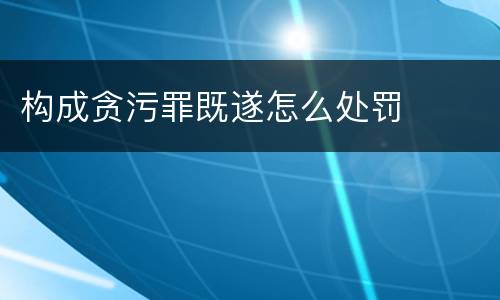构成贪污罪既遂怎么处罚