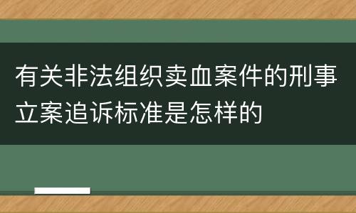 有关非法组织卖血案件的刑事立案追诉标准是怎样的