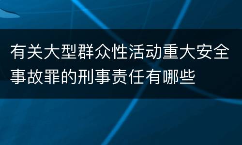 有关大型群众性活动重大安全事故罪的刑事责任有哪些