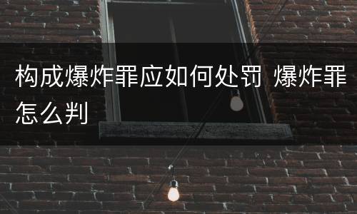 构成爆炸罪应如何处罚 爆炸罪怎么判