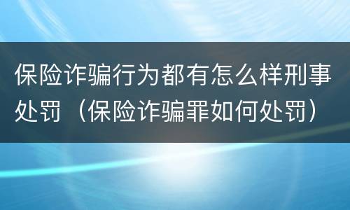 保险诈骗行为都有怎么样刑事处罚（保险诈骗罪如何处罚）