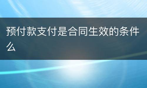 预付款支付是合同生效的条件么