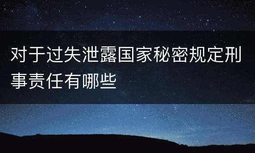 对于过失泄露国家秘密规定刑事责任有哪些