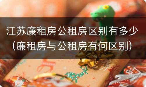 江苏廉租房公租房区别有多少（廉租房与公租房有何区别）
