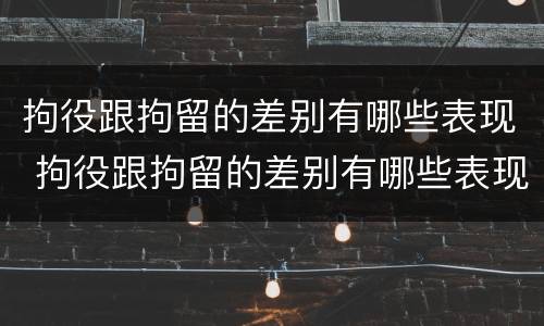 拘役跟拘留的差别有哪些表现 拘役跟拘留的差别有哪些表现呢
