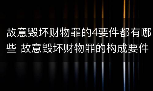 故意毁坏财物罪的4要件都有哪些 故意毁坏财物罪的构成要件