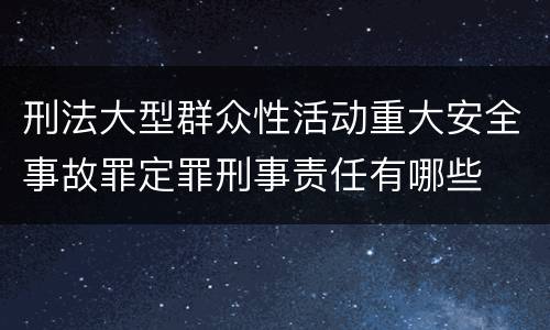 刑法大型群众性活动重大安全事故罪定罪刑事责任有哪些