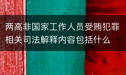 两高非国家工作人员受贿犯罪相关司法解释内容包括什么