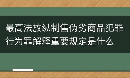 最高法放纵制售伪劣商品犯罪行为罪解释重要规定是什么