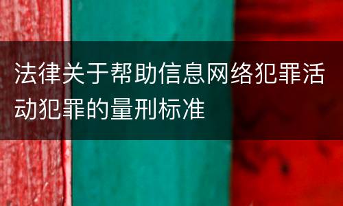 法律关于帮助信息网络犯罪活动犯罪的量刑标准