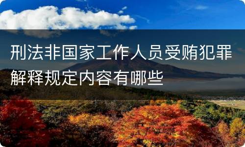 刑法非国家工作人员受贿犯罪解释规定内容有哪些