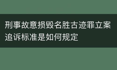 刑事故意损毁名胜古迹罪立案追诉标准是如何规定