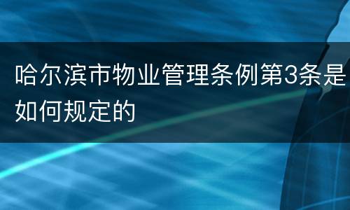 哈尔滨市物业管理条例第3条是如何规定的