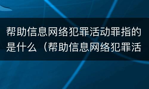 帮助信息网络犯罪活动罪指的是什么（帮助信息网络犯罪活动罪指的是什么意思）