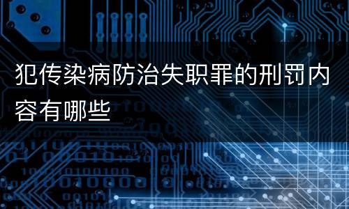 犯传染病防治失职罪的刑罚内容有哪些