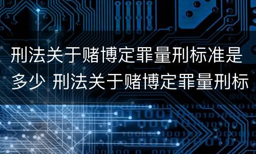 刑法关于赌博定罪量刑标准是多少 刑法关于赌博定罪量刑标准是多少年