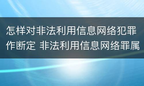 怎样对非法利用信息网络犯罪作断定 非法利用信息网络罪属于什么案件