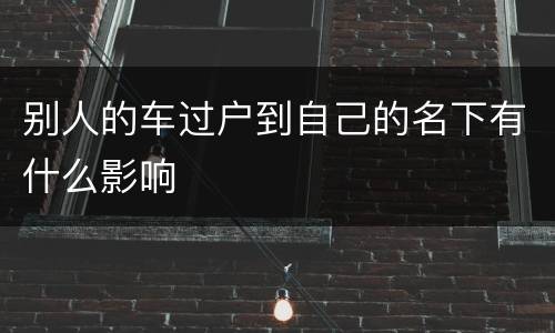 别人的车过户到自己的名下有什么影响