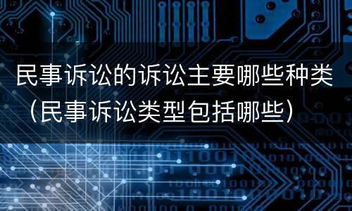 民事诉讼的诉讼主要哪些种类（民事诉讼类型包括哪些）