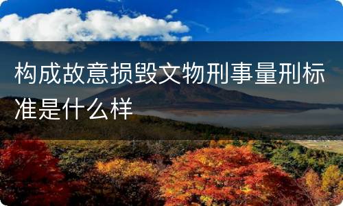 构成故意损毁文物刑事量刑标准是什么样