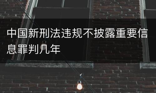 中国新刑法违规不披露重要信息罪判几年