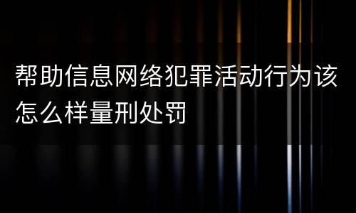 帮助信息网络犯罪活动行为该怎么样量刑处罚