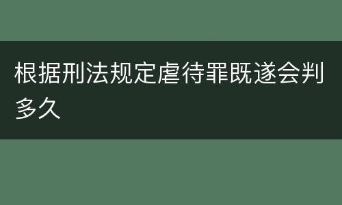 根据刑法规定虐待罪既遂会判多久