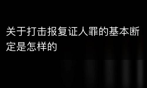 关于打击报复证人罪的基本断定是怎样的
