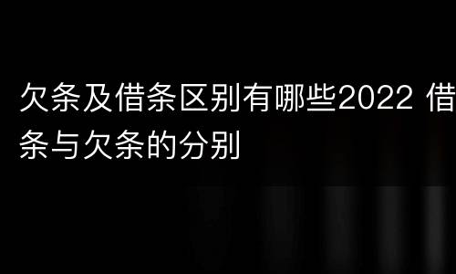 欠条及借条区别有哪些2022 借条与欠条的分别