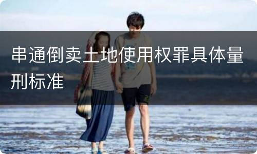串通倒卖土地使用权罪具体量刑标准