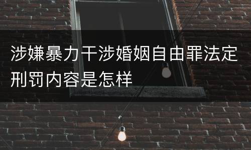 涉嫌暴力干涉婚姻自由罪法定刑罚内容是怎样