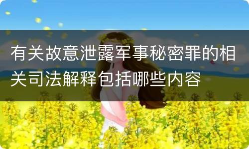 有关故意泄露军事秘密罪的相关司法解释包括哪些内容