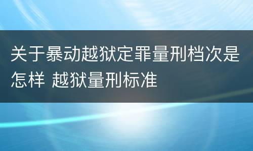 关于暴动越狱定罪量刑档次是怎样 越狱量刑标准