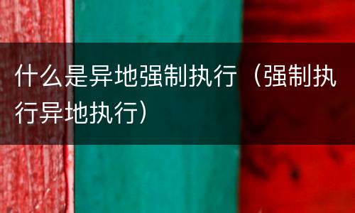 什么是异地强制执行（强制执行异地执行）