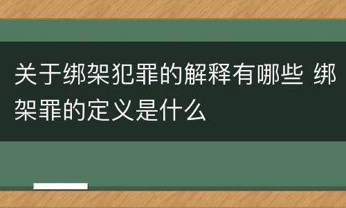 关于绑架犯罪的解释有哪些 绑架罪的定义是什么