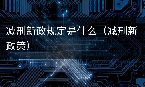 减刑新政规定是什么（减刑新政策）